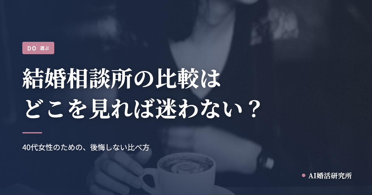 結婚相談所の比較は、どこを見れば迷わない？40代女性のための比べ方